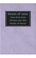 Deeds of Valor How American Heroes Won the Medal of Honor