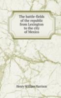THE BATTLE-FIELDS OF THE REPUBLIC FROM