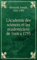 L'Academie des sciences et les ecademiciens de 1666 a 1793