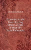 Economics As the Basis of Living Ethics: A Study in Scientific Social Philosophy