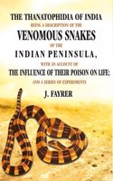The Thanatophidia of India being a Description of the Venomous Snakes of the Indian Peninsula: With an Account of the Influence of their [Hardcover]