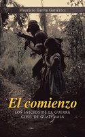 El Comienzo: Los Inicios de La Guerra Civil de Guatemala