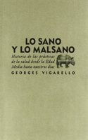 Lo sano y lo malsano: Historia de las practicas de la salud desde la Edad Media hasta nuestros dias