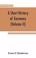 short history of Germany (Volume II) 1648 A.D. to 1871 A.D.