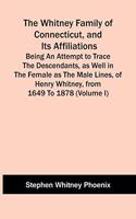 Whitney Family Of Connecticut, And Its Affiliations; Being An Attempt To Trace The Descendants, As Well In The Female As The Male Lines, Of Henry Whitney, From 1649 To 1878 (Volume I)