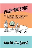 Push the Zone: The Good Guide to Growing Tropical Plants Beyond the Tropics