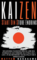 Kaizen - Start Din Store Endring - Den Japanske Filosofien som Vil Lære Deg Hvordan du Kan Forbedre og Utvikle Deg i Livet. Få Selvbevissthet og Selvtillit for å Oppnå Suksess
