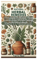 Natural Herbal Remedies: A detailed guide into the world of herbal medicine with over 100 Herbal Remedies to cure Common Ailments