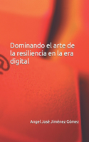 Dominando el arte de la resiliencia en la era digital