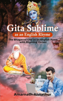 Gita Sublime: As an English Rhyme: THE BHAGAVAD GITA AS AN ENGLISH POEM WITH RHYMING VERSES