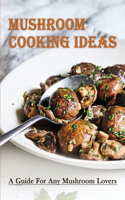 Mushroom Cooking Ideas: A Guide For Any Mushroom Lovers: What Is The Best Way To Cook Mushrooms