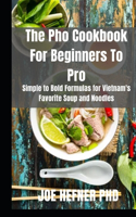 The Pho Cookbook For Beginners To Pro