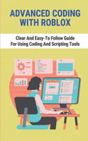 Advanced Coding With Roblox: Clear And Easy-To Follow Guide For Using Coding And Scripting Tools: Roblox Coding Basics