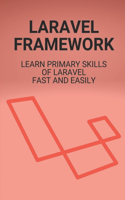 LARAVEL Framework: Learn Primary Skills Of LARAVEL Fast And Easily: Laravel Php Web