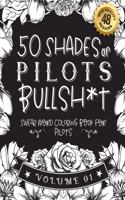 50 Shades of pilots Bullsh*t: Swear Word Coloring Book For pilots: Funny gag gift for pilots w/ humorous cusses & snarky sayings pilots want to say at work, motivating quotes & p