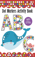 Dot Markers Activity Book ABC Happy Letters: Learn Alphabet by Coloring BIG DOTS Animals, Do a Dot Painting Coloring Book For Kids, Great Creative Fun for Homeschool, Preschool and Kindergarten