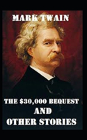 Mark Twain Collections: The $30,000 Bequest and Other Stories-Original Edition(Annotated)