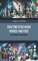 Crafting Star Wars Heroes and Foes: The Ultimate Crochet Book