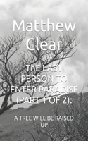 ThE LAST PERSON TO ENTER PARADISE: A Tree Will Be Raised Up