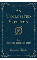 An Uncloseted Skeleton (Classic Reprint)