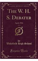 The W. H. S. Debater, Vol. 4: April, 1916 (Classic Reprint)