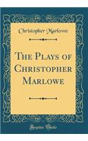 The Plays of Christopher Marlowe (Classic Reprint)