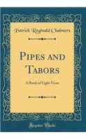 Pipes and Tabors: A Book of Light Verse (Classic Reprint)