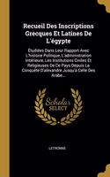 Recueil Des Inscriptions Grecques Et Latines De L'égypte: Étudiées Dans Leur Rapport Avec L'histoire Politique, L'administration Intérieure, Les Institutions Civiles Et Religieuses De Ce Pays Depuis La Conq