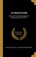 Le Général Curély: Itinéraire D'un Cavalier Léger De La Grande-armée (1793-1815)...