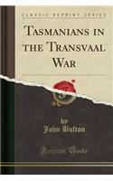 Tasmanians in the Transvaal War (Classic Reprint)