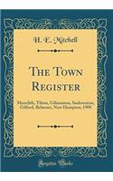 The Town Register: Meredith, Tilton, Gilmanton, Sanbornton, Gilford, Belmont, New Hampton; 1908 (Classic Reprint)