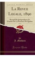 La Revue Legale, 1890, Vol. 19: Recueil de Jurisprudence Et d'Arrï¿½ts de la Province de Quebec (Classic Reprint): Recueil de Jurisprudence Et d'Arrï¿½ts de la Province de Quebec (Classic Reprint)