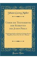 Ueber Die Texteskritik Der Schriften Des Juden Philo: Einladungsschrift Zur Rede Des Zeitigen Rector Magnificus Herrn Prof. Dr. K. F. Meisner (Classic Reprint)