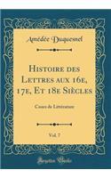 Histoire Des Lettres Aux 16e, 17e, Et 18e Siï¿½cles, Vol. 7: Cours de Littï¿½rature (Classic Reprint): Cours de Littï¿½rature (Classic Reprint)