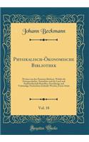 Physikalisch-Ökonomische Bibliothek, Vol. 18: Worinn von den Neuesten Büchern, Welche die Naturgeschichte, Naturlehre und die Land-und Stadtwirthschaft Betreffen, Zuverlässige und Volständige Nachrichten Ertheilet Werden; Erstes Stück (Classic Repr