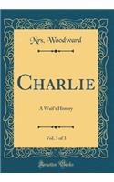 Charlie, Vol. 3 of 3: A Waif's History (Classic Reprint)