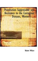 Prostitution Suppressible and Resistance to the Contagious Diseases, Women's ...