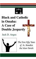 Black and Catholic in Omaha: A Case of Double Jeopardy: The First Fifty Years of St. Benedict the Moor Parish(English)