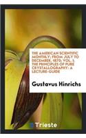 American Scientific Monthly; From July to December, 1870; Vol. I; The Principles of Pure Crystallography
