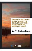 Epochs in the Life of Jesus; A Study of Development and Struggle in the Messiah's Work