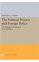 Political Process and Foreign Policy: The Making of the Japanese Peace(Princeton Legacy Library)