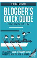 Blogger's Quick Guide to Working with a Team: The Ultimate Guide to Blogging Faster and Better with the Help of Others