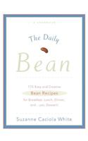 The Daily Bean: 175 Easy and Creative Bean Recipes for Breakfast, Lunch, Dinner....And, Yes, Dessert