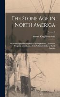 Stone age in North America; an Archæological Encyclopedia of the Implements, Ornaments, Weapons, Utensils, etc., of the Prehistoric Tribes of North America; Volume 2