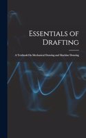 Essentials of Drafting: A Textbook On Mechanical Drawing and Machine Drawing