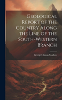 Geological Report of the Country Along the Line of the South-Western Branch