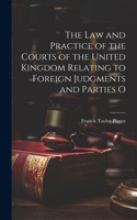 The law and Practice of the Courts of the United Kingdom Relating to Foreign Judgments and Parties O