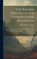 Balsam Groves of the Grandfather Mountain; a Tale of the Western North Carolina Mountains, Together With Information Relating to the Section and its Hotels, Also a Vocabulary of Indian Names and a List of Altitudes of Important Mountains, Etc