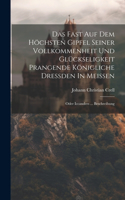 Das Fast Auf Dem Höchsten Gipfel Seiner Vollkommenheit Und Glückseligkeit Prangende Königliche Dreßden In Meißen