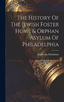 History Of The Jewish Foster Home & Orphan Asylum Of Philadelphia